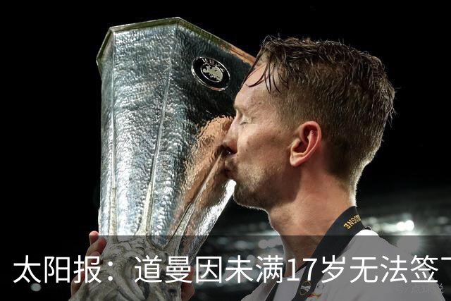 太阳报：道曼因未满17岁无法签下职业合同，因此无法在FC27中出现