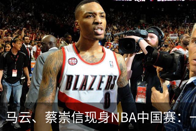 马云、蔡崇信现身NBA中国赛：一场赛事背后，阿里在赌88VIP和AI的长期价值